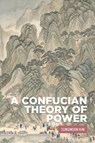 A Confucian Theory of Power - Sungmoon Kim - 9781526182661
