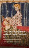 Love and Anti-Judaism in Medieval English Romance - Hope (Teaching Fellow in Medieval History of Art) Doherty-Harrison - 9781526183170