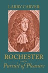 Rochester and the Pursuit of Pleasure - Larry D Carver - 9781526195470