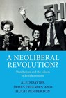 A neoliberal revolution? - Dr Aled (Career Development Fellow in Modern History Davies ; Dr James (Lecturer in Digital Humanities Freeman ; Hugh Pemberton - 9781526198006