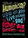 What is Humanism? How do you live without a god? And Other Big Questions for Kids - Michael Rosen ; Annemarie Young - 9781526305169