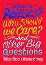 What Is Politics? Why Should we Care? And Other Big Questions - Michael Rosen ; Annemarie Young - 9781526309068