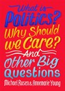 What Is Politics? Why Should we Care? And Other Big Questions - Michael Rosen ; Annemarie Young - 9781526309068