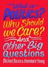 What Is Politics? Why Should we Care? And Other Big Questions - Michael Rosen ; Annemarie Young - 9781526313829