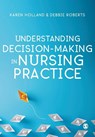 Understanding Decision-Making in Nursing Practice - Karen Holland ; Debbie Roberts - 9781526424471