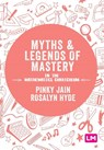Myths and Legends of Mastery in the Mathematics Curriculum - Pinky Jain - 9781526446794