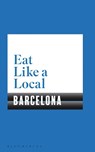 Eat Like a Local BARCELONA - Bloomsbury - 9781526605153