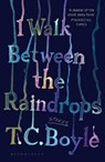 I Walk Between the Raindrops - T. C. Boyle - 9781526631343