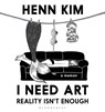 I Need Art: Reality Isn’t Enough - Henn Kim - 9781526636256