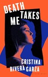 Death Takes Me - Cristina Rivera Garza - 9781526649423