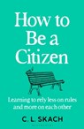 How to Be a Citizen - C.L. Skach - 9781526655219