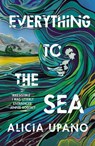 Everything to the Sea - Alicia Upano - 9781526687784