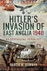 Hitler's Invasion of East Anglia, 1940 - Martin W. Bowman - 9781526705488