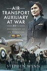 Air Transport Auxiliary at War - Stephen Wynn - 9781526726049