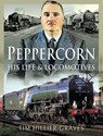 Peppercorn, His Life & Locomotives - Tim Hillier-Graves - 9781526729866