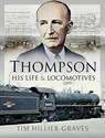 Thompson, His Life and Locomotives - Tim Hillier-Graves - 9781526731166