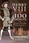 Henry VIII in 100 Objects - Paul Kendall - 9781526731296