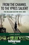 From the Channel to the Ypres Salient - Chris Baker - 9781526749314