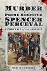 The Murder of Prime Minister Spencer Perceval - CONNOLLY,  Martin - 9781526751478