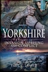Yorkshire: A Story of Invasion, Uprising and Conflict - Paul C Levitt - 9781526752550