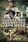 The Jungle War Against the Japanese - Tim Heath - 9781526759863