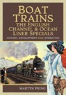 Boat Trains - The English Channel and Ocean Liner Specials - Martyn Pring - 9781526761927