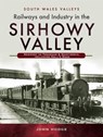 Railways and Industry in the Sirhowy Valley - John Hodge - 9781526762573
