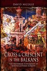 Cross & Crescent in the Balkans - David Nicolle - 9781526766731