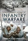 A Photographic History of Infantry Warfare, 1939-1945 - Jonathan Forty ; Simon Forty - 9781526776822