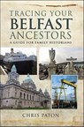 Tracing Your Belfast Ancestors - Chris Paton - 9781526780348