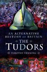 An Alternative History of Britain: The Tudors - Timothy Venning - 9781526781925