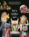 Let s Make Art: 12 Craft Projects for Children - Karen Louise Davies ; Alice Hendy - 9781526784544