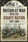 Britain at War with the Asante Nation 1823-1900 - Stephen Manning - 9781526786029