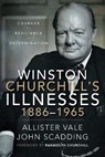 Winston Churchill's Illnesses, 1886-1965 - Allister Vale ; John Scadding - 9781526789495