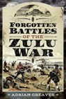 Forgotten Battles of the Zulu War - Adrian Greaves - 9781526791870