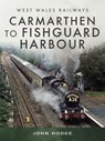 Carmarthen to Fishguard Harbour - Hodge John - 9781526795786