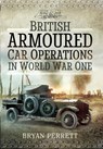 British Armoured Car Operations in World War One - Bryan Perrett - 9781526796806