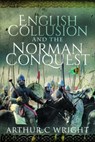 English Collusion and the Norman Conquest - Arthur C Wright - 9781526797674