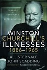 Winston Churchill's Illnesses, 1886-1965 - Allister Vale ; John Scadding - 9781526797728