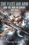 The Fleet Air Arm and the War in Europe, 1939 1945 - David Hobbs - 9781526799791