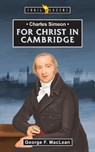 Charles Simeon: For Christ in Cambridge - George MacLean - 9781527108417