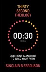 Thirty Second Theology: Questions and Answers to Build Your Faith - Sinclair B. Ferguson - 9781527112674