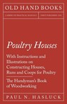 Poultry Houses - With Instructions and Illustrations on Constructing Houses, Runs and Coops for Poultry - The Handyman's Book of Woodworking - Paul N Hasluck - 9781528703079