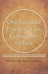 One Hundred Proofs that the Earth is Not a Globe - William Carpenter - 9781528705479
