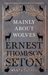 Mainly About Wolves - Ernest Thompson Seton - 9781528706353