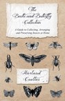 The Beetle and Butterfly Collection - A Guide to Collecting, Arranging and Preserving Insects at Home - Harland Coultas - 9781528708128