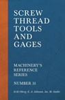 Screw Thread Tools and Gages - Machinery's Reference Series - Number 31 - Erik Oberg ; E A Johnson - 9781528709088