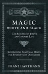 Magic, White and Black - The Science on Finite and Infinite Life - Containing Practical Hints for Students of Occultism - Franz Hartmann - 9781528709750