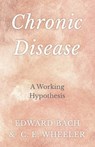 Chronic Disease - A Working Hypothesis - Edward Bach ; C. E. Wheeler - 9781528709903