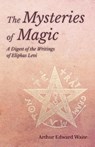 The Mysteries of Magic - A Digest of the Writings of Eliphas Levi - Arthur Edward Waite - 9781528711470